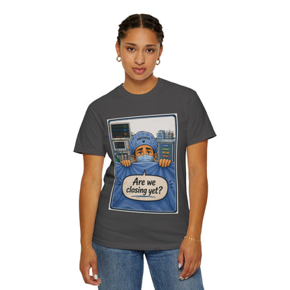 Are We Closing Yet? T-shirt | Operating Room Humor