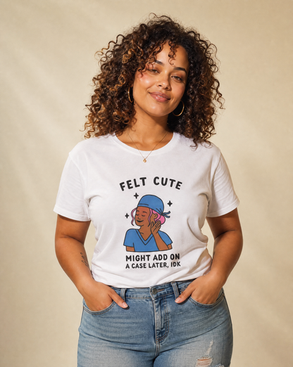 Funny "Felt Cute" Add-On T-Shirt
